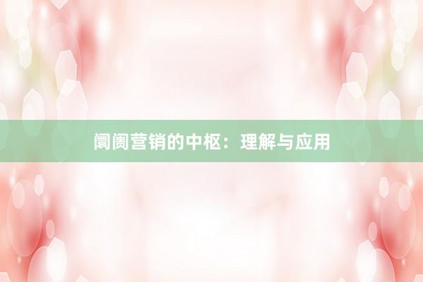 阛阓营销的中枢：理解与应用