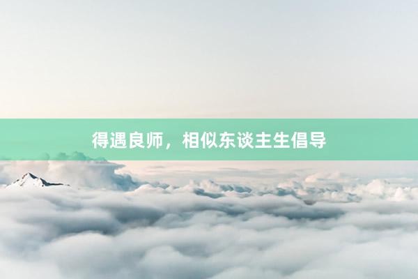 得遇良师,相似东谈主生倡导